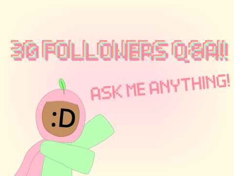 (CLOSED) 30 FOLLOWERS Q&A! 