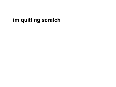 I'm quitting scratch