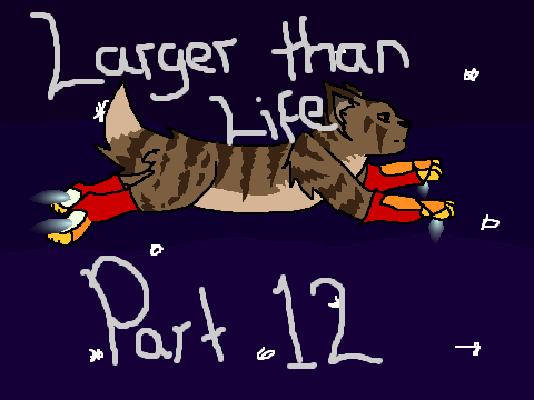 Larger Than Life - Part 12 WIP