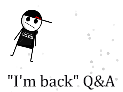 "I'm back" Q&A