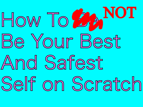 How to NOT Be Your Best and Safest Self on Scratch