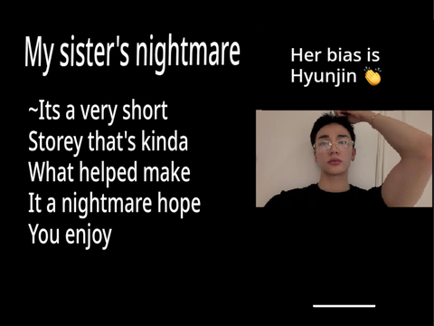 My sis skz nightmare