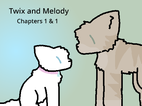 Twix and Melody - Chapters 1 & 2