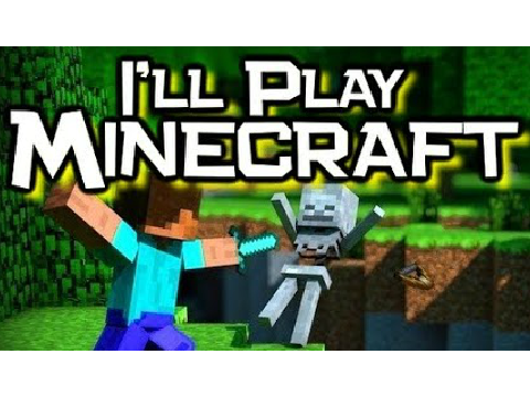 I'll Play Minecraft