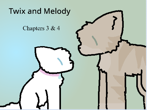 Twix and Melody - Chapters 3 & 4