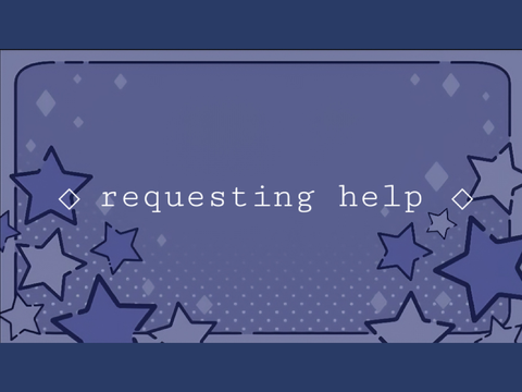 ~`°•☆ requesting help !! ~`°•☆