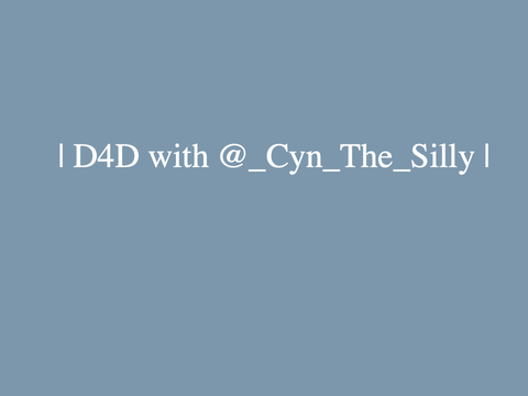 | D4D with @_Cyn_The_Silly |