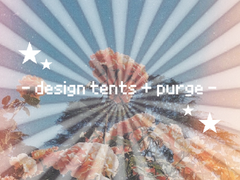 ⚝ design tents + purge ⚝