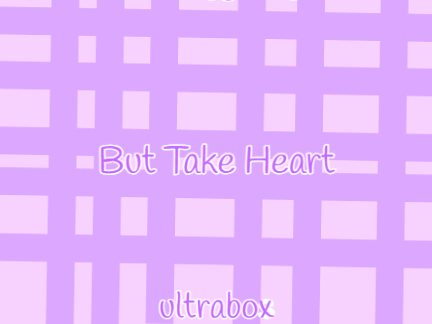 But Take Heart