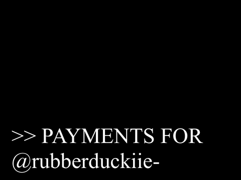 PAYMENTS! @rubberduckiie-