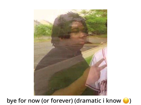 sort of a goodbye? (basically gonna be more inactive)