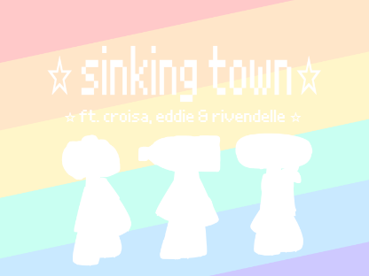 sinking town ☆ ft. croisa, eddie & rivendelle ☆ yipee
