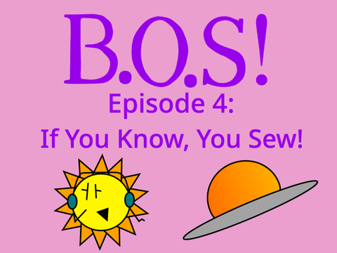 B.O.S! Episode 4: If You Know, You Sew!