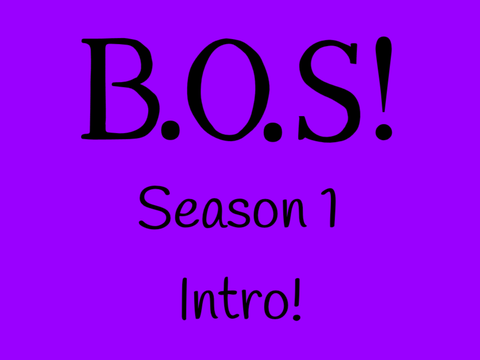 B.O.S! NEW INTRO!