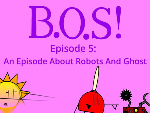B.O.S! Ep 5: An Episode About Robots And Ghost