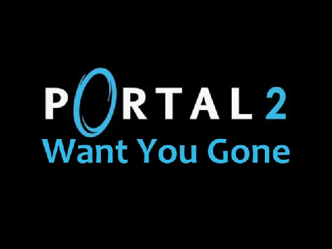 PORTAL 2 Want You Gone