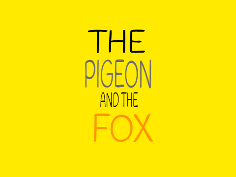 THE PIGEON AND THE FOX                                       #THE PIGEON AND THE FOX