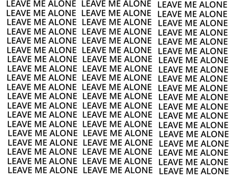 LEAVE ME ALONE