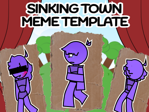 --SINKING TOWN MEME TEMPLATE--