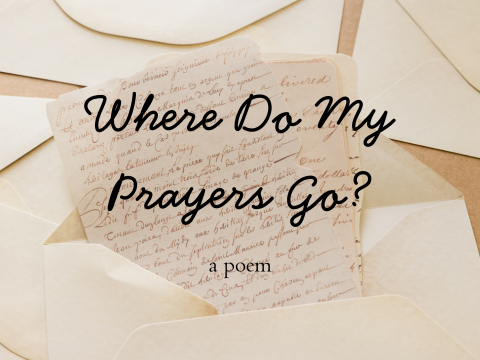 Where Do My Prayers Go? | a poem