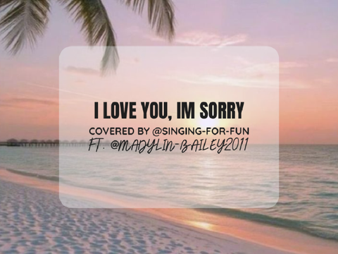i love you, i'm sorry ☆ cover ft. @Madilyn_Bailey2011