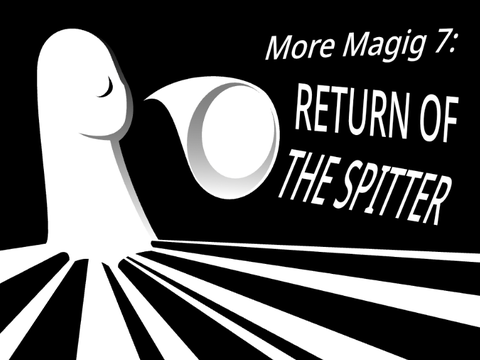 more magig 7: Return of the Spitter 