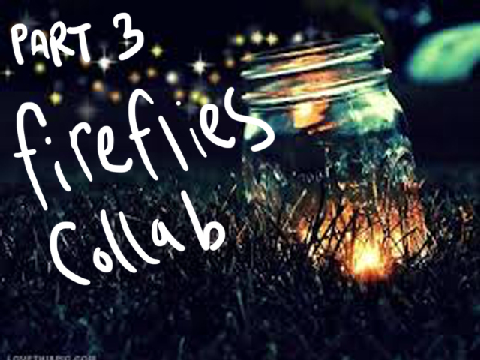 ☼ Fireflies Collab (w/ matthewscratch06) Pt. 3 ☼ 