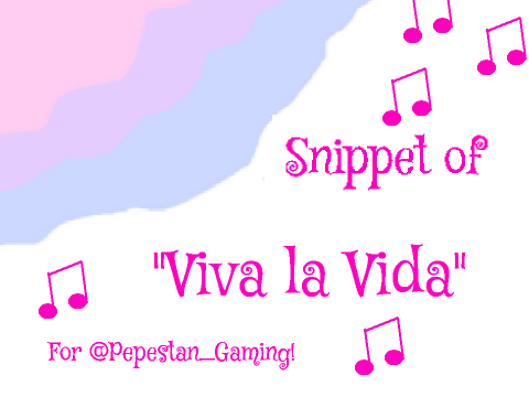 A Little Bit of Viva la Vida for Pepestan_Gaming