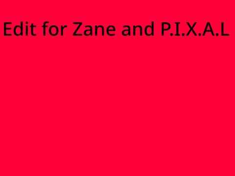 Edit for Zane and P.I.X.A.L 