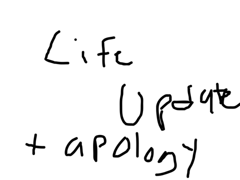 Life Update + Apology + Semi-Hiatus? + Sadness