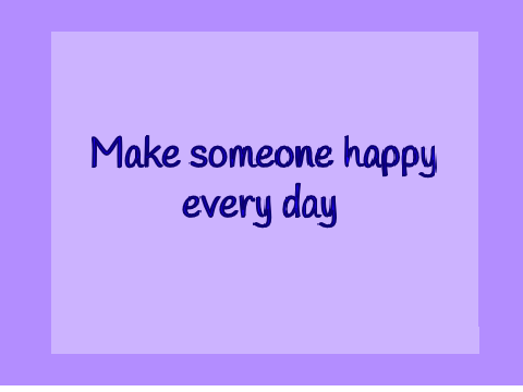 Make someone happy every day