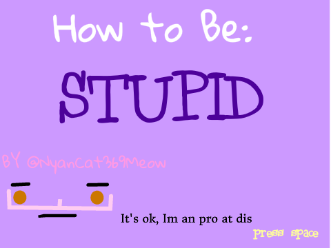HOW TO BE/ ARE YOU?: Stupid Responses