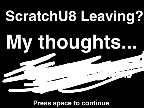scratchU8 Leaving (My thoughts)
