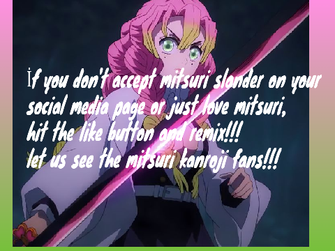 İf you love Mitsuri or won't accept Mitsuri slanders hit the like button and remix. X4(I think)