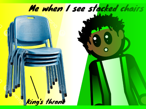 Me when I see a stack of chairs