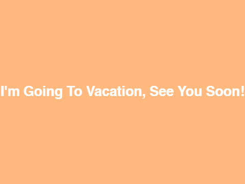 I'm Going To Vacation, See You Soon!