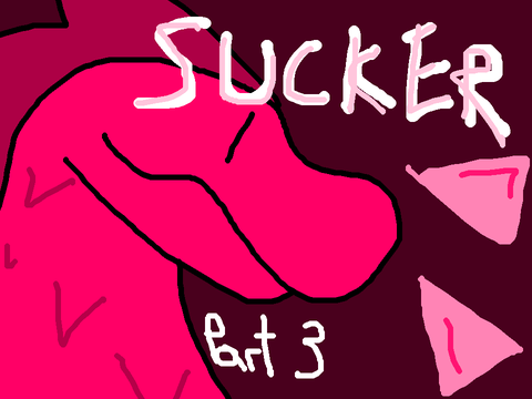 Part 3 || SUCKER 