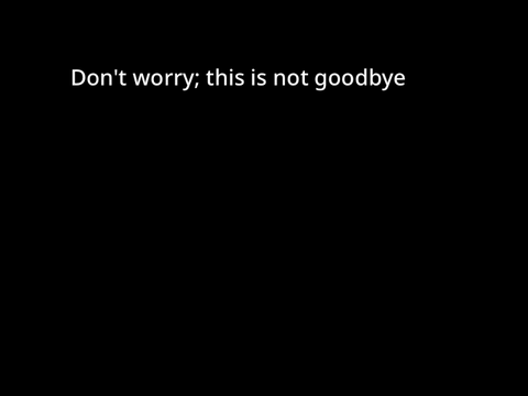 Don't worry this is not goodbye