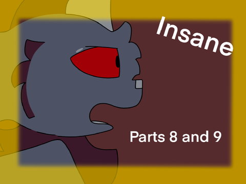 Insane - parts 8 & 9