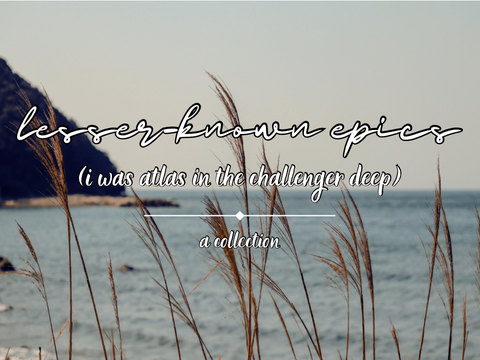 lesser-known epics (i was atlas in the challenger deep) | a collection