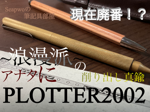 【浪漫派】plotter2002 Seapwoの筆記具部屋