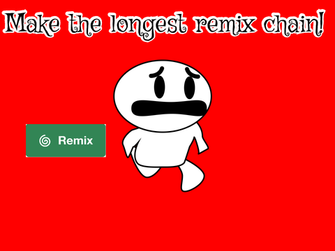 Remix it to make the longest remix chain everrrrrrr! remix remix remix remix remix remix remi… remix