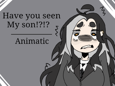 Have you seen my son?! // animatic