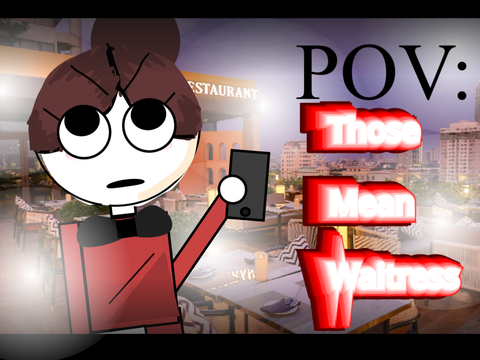 POV: Those mean waitress