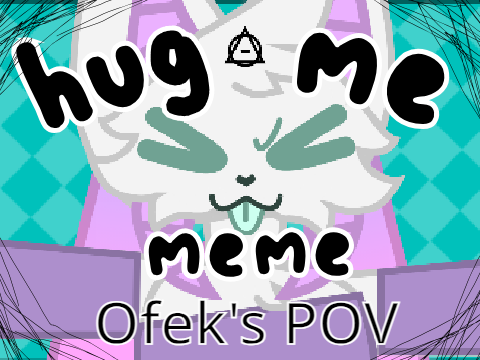 hug me - meme ofek's pov