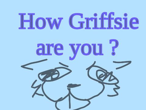 How Griffsie do I be?