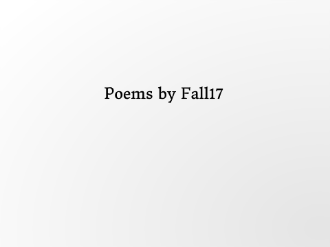 Poems by Fall17 (Unfinished)