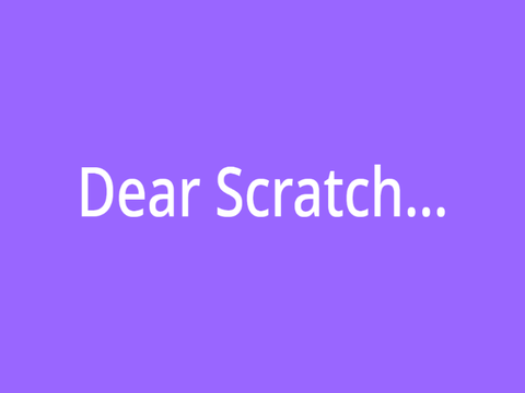 Dear Scratch...