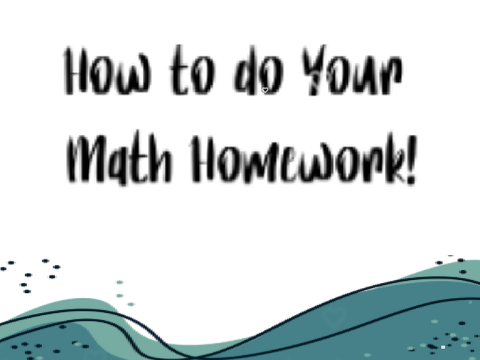 How To Do Your Math Homework!