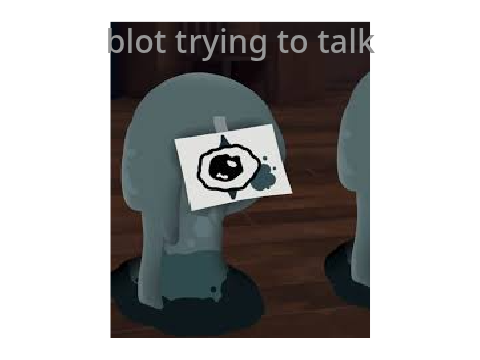 blot trying to talk